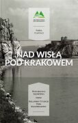 Nad Wisłą pod Krakowem. Historyczna wędrówka przez Bielańsko-Tyniecki Park Krajobrazowy. Przewodnik