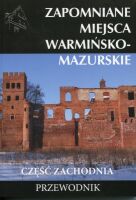 Zapomniane miejsca 17. Warmińsko-mazurskie. Część zachodnia. Przewodnik