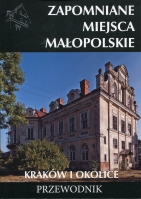 Zapomniane miejsca 11. Małopolskie. Kraków i okolice. Przewodnik