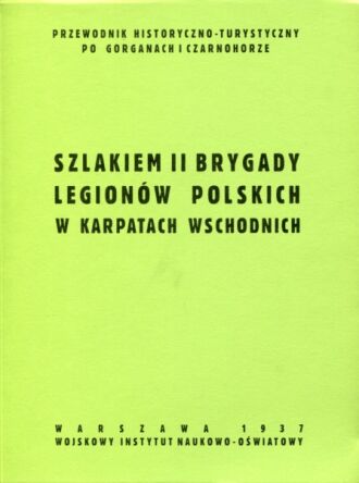Szlakiem II Brygady Legionów Polskich w Karpatach Wschodnich. Przewodnik historyczno-turystyczny po Gorganach i Czarnohorze