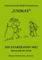 Uniwersytecki Klub Turystyczny „Unikat”. Nie starzejemy się. Śpiewnik 60-lecia