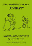 Uniwersytecki Klub Turystyczny „Unikat”. Nie starzejemy się. Śpiewnik 60-lecia