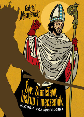 Św. Stanisław biskup i męczennik. Historia prawdopodobna