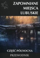 Zapomniane miejsca 16. Lubuskie. Część północna. Przewodnik