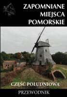 Zapomniane miejsca 22. Pomorskie. Część południowa. Przewodnik