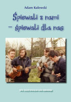 Śpiewali z nami, śpiewali dla nas. Twórcy i odtwórcy, rajdowi bardowie środowiska turystycznego Warszawy w latach 1965-2015.
