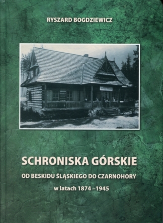 Schroniska górskie od Beskidu Śląskiego do Czarnohory w latach 1874-1945