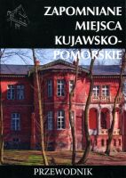 Zapomniane miejsca 09. Kujawsko-Pomorskie. Przewodnik