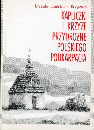 Kapliczki i krzyże przydrożne polskiego Podkarpacia