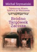 Tajemnicze miasto. Spacery po Warszawie. Cz. 16. Bródno. Targówek. Zacisze