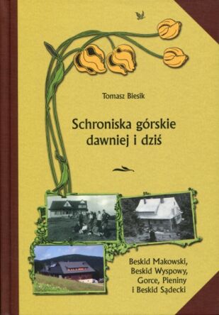 Schroniska górskie dawniej i dziś. Beskid Makowski, Beskid Wyspowy, Gorce, Pieniny i Beskid Sądecki